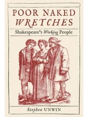 Poor Naked Wretches Shakespeare's Working People