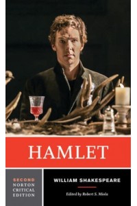Hamlet Text of the Play, the Actors' Gallery, Contexts, Criticism, Afterlives, Resources - A Norton Critical Edition