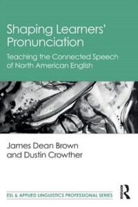 Shaping Learners' Pronunciation Teaching the Connected Speech of North American English - ESL & Applied Linguistics Professional Series