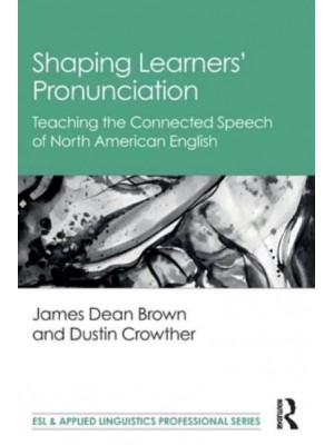 Shaping Learners' Pronunciation Teaching the Connected Speech of North American English - ESL & Applied Linguistics Professional Series