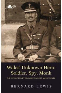 Wales' Unknown Hero: Soldier, Spy, Monk The Life of Henry Coombe-Tenant, MC, of Neath