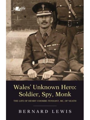 Wales' Unknown Hero: Soldier, Spy, Monk The Life of Henry Coombe-Tenant, MC, of Neath