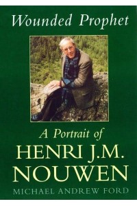 Wounded Prophet A Portrait of Henri J.M. Nouwen
