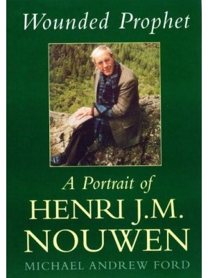 Wounded Prophet A Portrait of Henri J.M. Nouwen