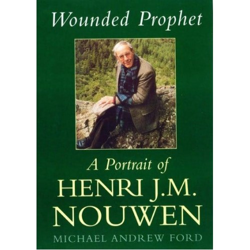 Wounded Prophet A Portrait of Henri J.M. Nouwen