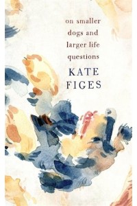 On Smaller Dogs and Larger Life Questions