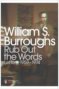 Rub Out the Words The Letters of William S. Burroughs, 1959-1974 - Penguin Modern Classics