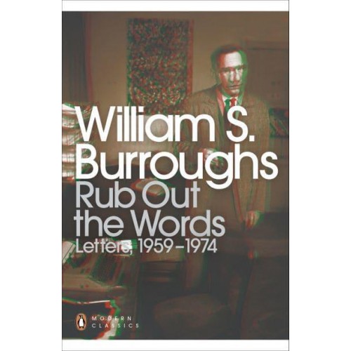 Rub Out the Words The Letters of William S. Burroughs, 1959-1974 - Penguin Modern Classics