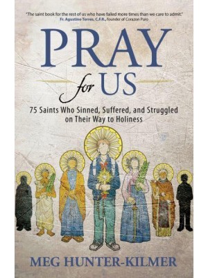Pray for Us 75 Saints Who Sinned, Suffered, and Struggled on Their Way to Holiness