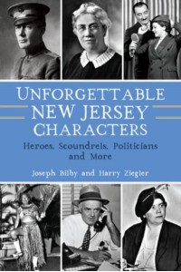 Unforgettable New Jersey Characters Heroes, Scoundrels, Politicians and More