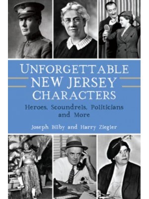 Unforgettable New Jersey Characters Heroes, Scoundrels, Politicians and More