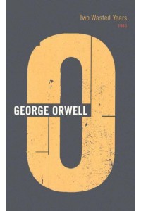 Two Wasted Years, 1943 - The Complete Works of George Orwell
