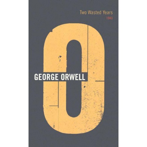 Two Wasted Years, 1943 - The Complete Works of George Orwell