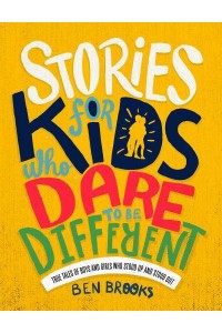 Stories for Kids Who Dare to Be Different True Tales of Boys and Girls Who Stood Up and Stood Out