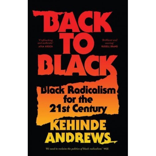 Back to Black Retelling Black Radicalism for the 21st Century - Blackness in Britain
