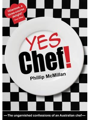 Yes Chef! The Ungarnished Confessions of an Australian Chef