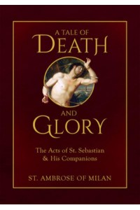 A Tale of Death and Glory The Acts of St. Sebastian and His Companions