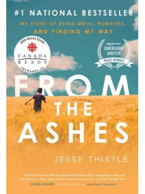 From the Ashes My Story of Being Métis, Homeless, and Finding My Way