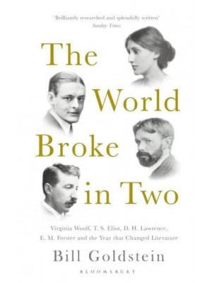 The World Broke in Two Virginia Woolf, T.S. Eliot, D.H. Lawrence, E.M. Forster and the Year That Changed Literature
