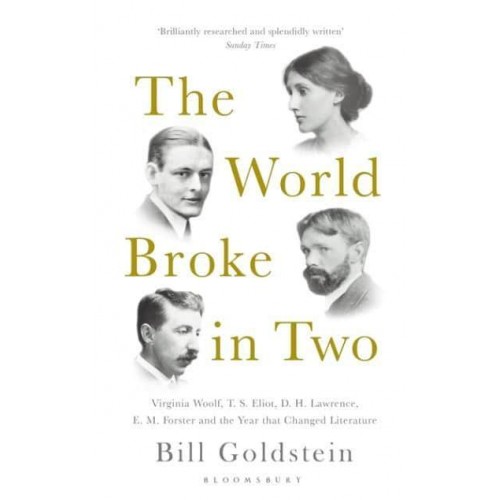 The World Broke in Two Virginia Woolf, T.S. Eliot, D.H. Lawrence, E.M. Forster and the Year That Changed Literature