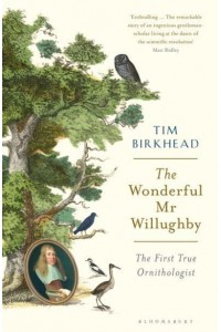 The Wonderful Mr Willughby The First True Ornithologist