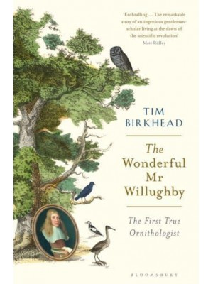 The Wonderful Mr Willughby The First True Ornithologist