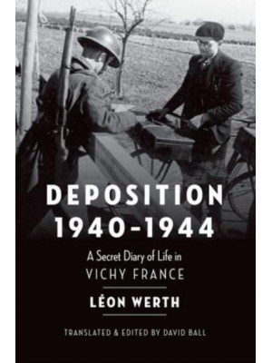 Deposition, 1940-1944 A Secret Diary of Life in Vichy France