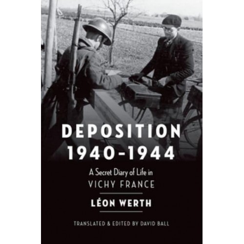 Deposition, 1940-1944 A Secret Diary of Life in Vichy France
