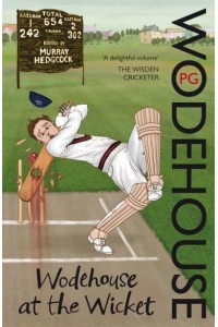 Wodehouse at the Wicket A Cricketing Anthology