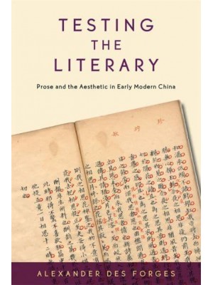 Testing the Literary Prose and the Aesthetic in Early Modern China - Harvard-Yenching Institute Monograph Series