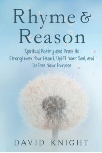 Rhyme & Reason Spiritual Poetry and Prose to Strengthen Your Heart, Uplift Your Soul and Define Your Purpose