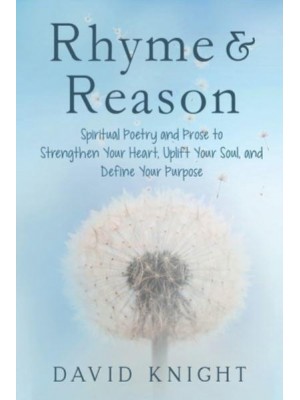 Rhyme & Reason Spiritual Poetry and Prose to Strengthen Your Heart, Uplift Your Soul and Define Your Purpose