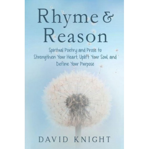 Rhyme & Reason Spiritual Poetry and Prose to Strengthen Your Heart, Uplift Your Soul and Define Your Purpose