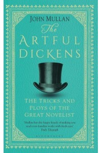 The Artful Dickens The Tricks and Ploys of the Great Novelist