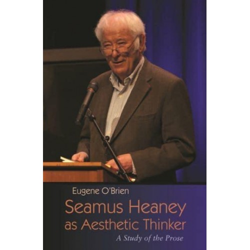 Seamus Heaney as Aesthetic Thinker A Study of the Prose - Irish Studies