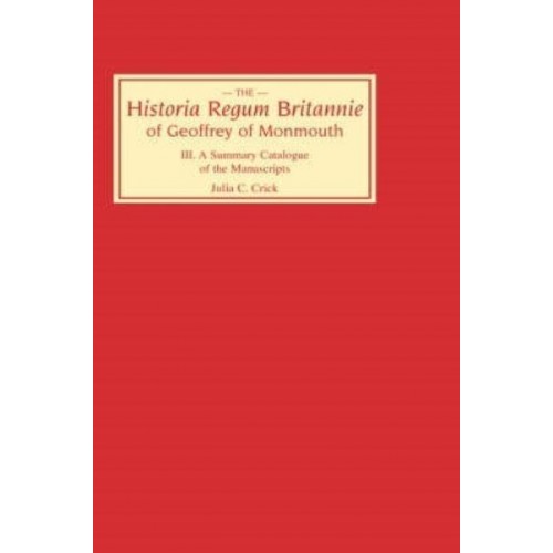 The Historia Regum Britannie of Geoffrey of Monmouth. 3 A Summary Catalogue of the Manuscripts - Historia Regum Britannie