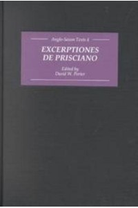 Excerptiones De Prisciano Excerpts from Priscian : The Source for Ælfric's Latin-Old English Grammar - Anglo-Saxon Texts
