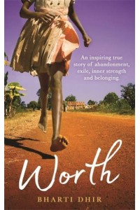 Worth An Inspiring True Story of Abandonment, Exile, Inner Strength and Belonging
