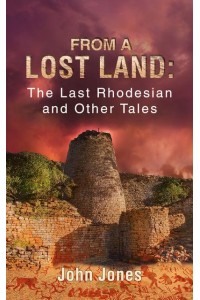 From a Lost Land: The Last Rhodesian and Other Tales