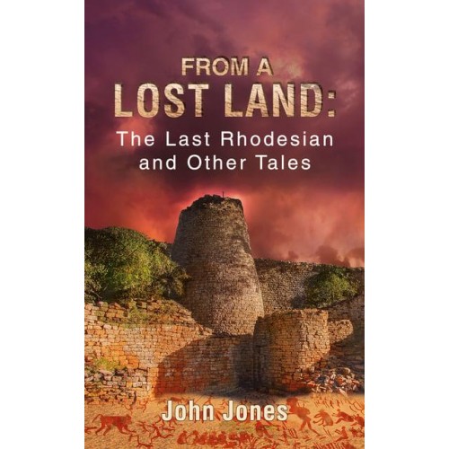 From a Lost Land: The Last Rhodesian and Other Tales