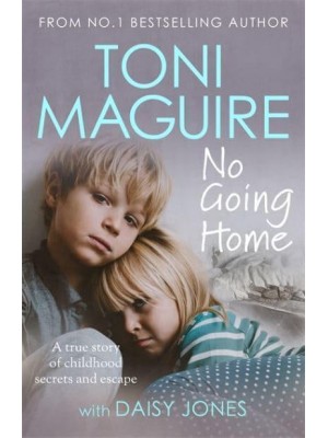 No Going Home A True Story of Childhood Secrets and Escape