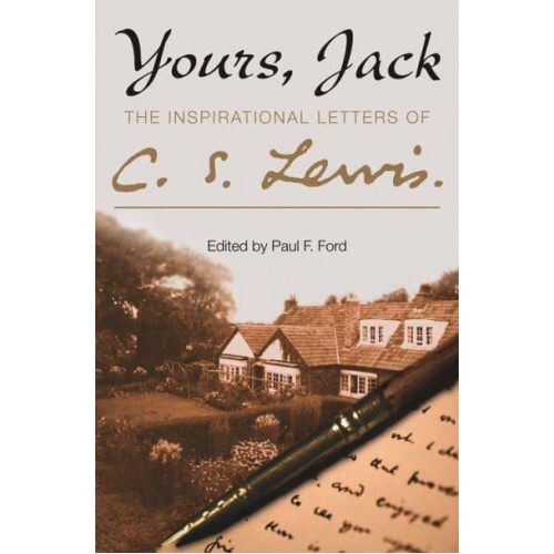Yours, Jack The Inspirational Letters of C.S. Lewis