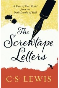 The Screwtape Letters Letters from a Senior to a Junior Devil ; With, Screwtape Proposes a Toast - C. S. Lewis Signature Classic