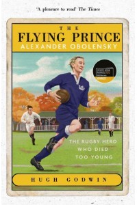 The Flying Prince Alexander Obolensky : The Sporting Hero Who Died Too Young