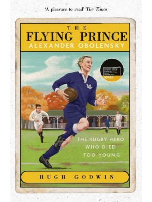 The Flying Prince Alexander Obolensky : The Sporting Hero Who Died Too Young