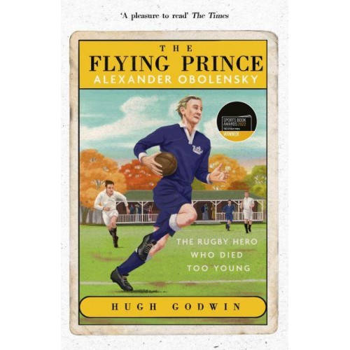 The Flying Prince Alexander Obolensky : The Sporting Hero Who Died Too Young