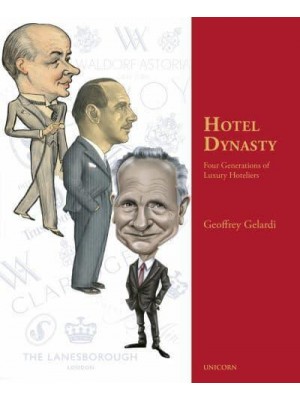 Hotel Dynasty The Rise and Rise of the World's Most Influential Hotel Dynasty