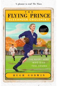 The Flying Prince Alexander Obolensky : The Rugby Hero Who Died Too Young