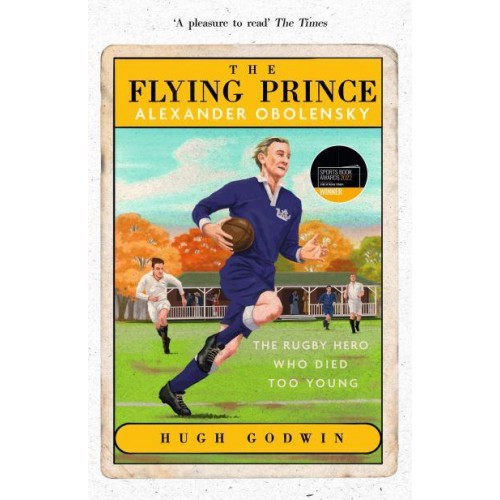 The Flying Prince Alexander Obolensky : The Rugby Hero Who Died Too Young