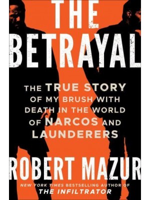 The Betrayal The True Story of My Brush With Death in the World of Narcos and Launderers